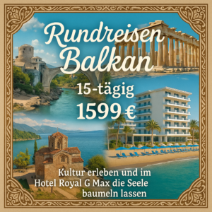 Rundreisen Balkan: Kultur erleben und im Hotel Royal G Max die Seele baumeln lassen 15-tägig inkl. Flüge 3-/4-/5-Sterne-Hotels mit Halbpension Inkl.